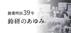 創業明治39年 鈴研のあゆみ